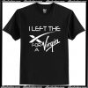 I Left The X For A Virgin T Shirt