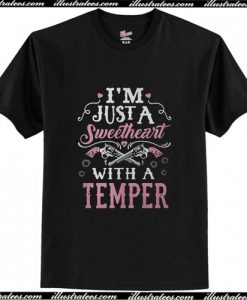 I'm Just A Sweetheart with a Temper T Shirt