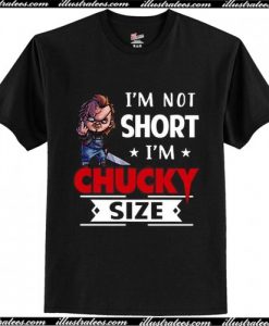 I'm not short I'm Chucky size T Shirt