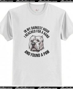 In My Darkest Hour I Reached For A Hand T Shirt