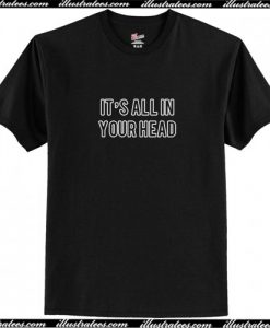 It's All In Your Head T Shirt