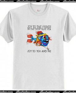 Joy To The Fisher In The Deep Blue Sea T Shirt