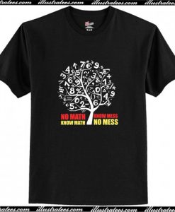 Know Math No Mess T Shirt