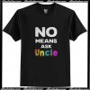 No means ask Uncle T Shirt