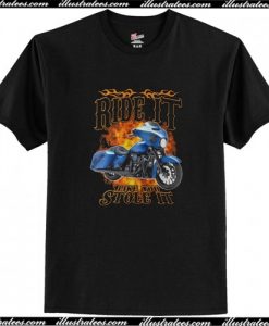 Ride it like you stole T Shirt