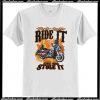 Ride it motorcycle like you stole it T Shirt