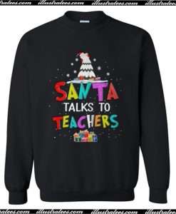 Santa talks to teachers Christmas Sweatshirt
