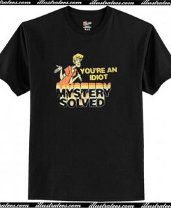 Scooby Doo You're an Idiot Mystery Solved T-Shirt