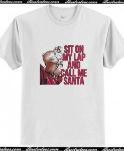 Sit on my lap and call me Santa T Shirt
