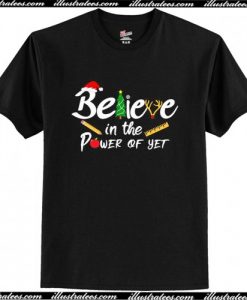 Believe In The Power Of Yet T Shirt