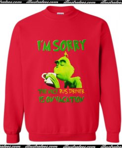 The Grinch I'm sorry the nice bus driver is on vacation Sweatshirt