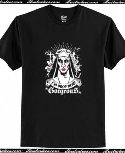 The Nun I’m drop dead gorgeous T Shirt
