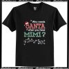 Who Needs Santa When You Have Mimi T Shirt