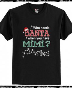 Who Needs Santa When You Have Mimi T Shirt