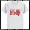 Get The Strap T-Shirt Ap