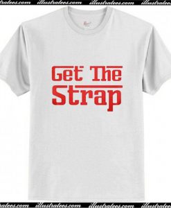 Get The Strap T-Shirt Ap