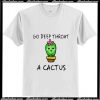 Go deep throat a cactus T-Shirt Ap