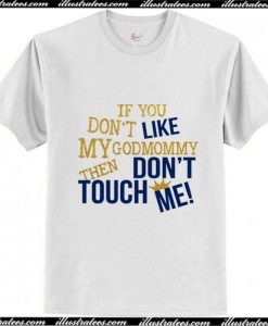 IF YOU DON'T LIKE MY GOD MOMMY THEN DON'T TOUCH ME T-Shirt Pj