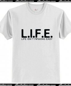 LIFE Life Isn't Fucking Easy T-Shirt Ap