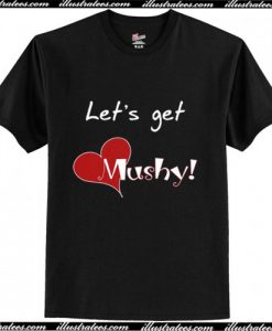 Let's Get Mushy T-Shirt Ap