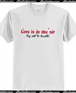 Love is in the air try not to breat T-Shirt Ap