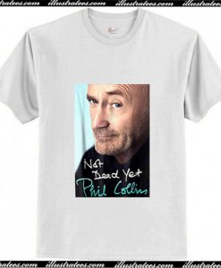 Phil Collins not dead yet T-Shirt Ap