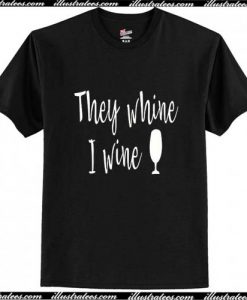 They Whine I Wine T-Shirt Pj