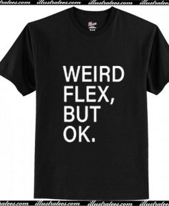 Weird Flex But Ok T-Shirt Ap