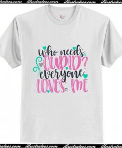 Who Needs Cupid Everyone Loves Me Trending T-Shirt Pj