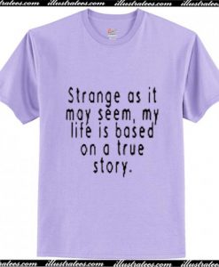 strange as it may seem my life is based T-Shirt Ap