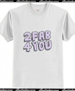 2 Fab For You T-Shirt Ap