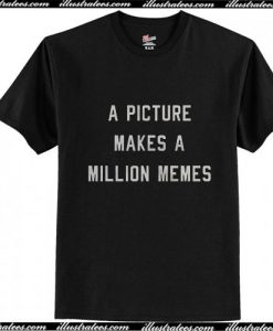 A Picture Makes A Million Memes T-Shirt Ap