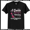 A Queen Was Born In February Happy Birthday To Me T-Shirt Ap