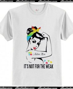 Autism Mom It's Not For The Weak T-Shirt Ap