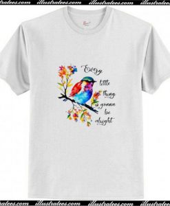 Bird Every Little Thing Is Gonna Be Alright Trending T-Shirt Ap