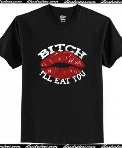 Bitch I'll Eat You Funny Lipstick Lover T-Shirt Ap