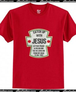 Catch Up With Jesus Lettuce Praise And Relish Him Trending T-Shirt Ap