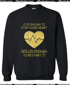 Cute enough to stop your heart Sweatshirt Ap