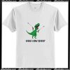 Dinosaurs What Now Bitch Trending T-Shirt Ap