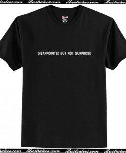 Disappointed But Not Surprised T Shirt Ap