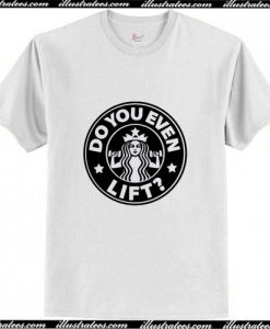 Do You Even Lift Coffee T-Shirt Ap