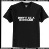 Don't Be A Richard T-shirt Ap