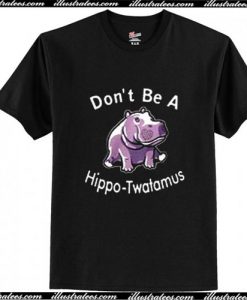 Don't be a hippo Twatamus T-Shirt Ap