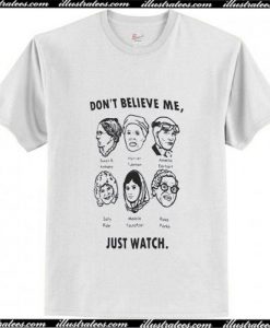 Don't believe me just watch Trending T-Shirt Ap