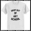 Drop Out Of Art School T-Shirt Ap