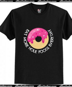 Eat More Hole Foods Funny DONUT T-Shirt Ap