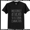 Emotionally Attached to Fictional Characters T-Shirt Ap