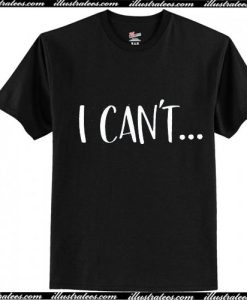I Can't T-Shirt Ap