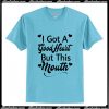 I Got A Good Heart But This Mouth T-Shirt Ap