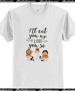 I Ll Eat You Up I Love You So T-Shirt Ap